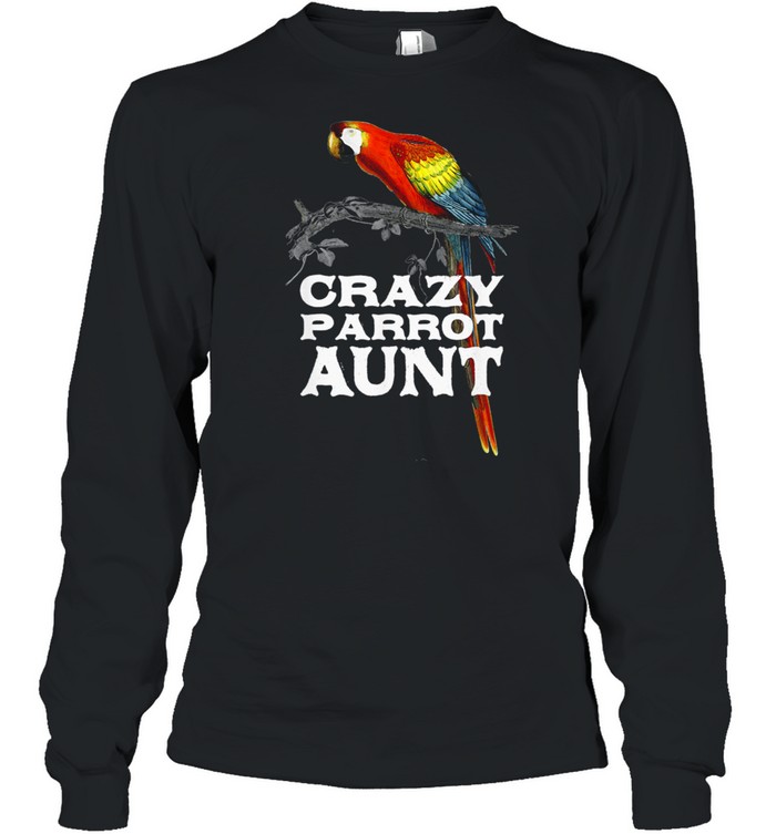 Crazy Parrot Aunt Auntie Humor Aunty Birthday Family shirt Long Sleeved T-shirt