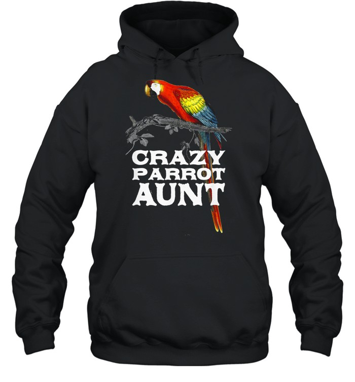 Crazy Parrot Aunt Auntie Humor Aunty Birthday Family shirt Unisex Hoodie