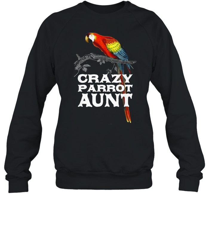 Crazy Parrot Aunt Auntie Humor Aunty Birthday Family shirt Unisex Sweatshirt