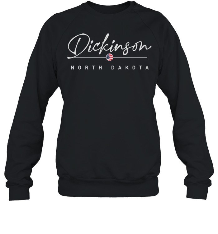 Dickinson, North Dakota shirt Unisex Sweatshirt