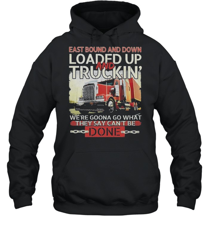 East Bound And Down Loaded Up And Truckin We’re Gonna Go What They Say Cant Be Done shirt Unisex Hoodie