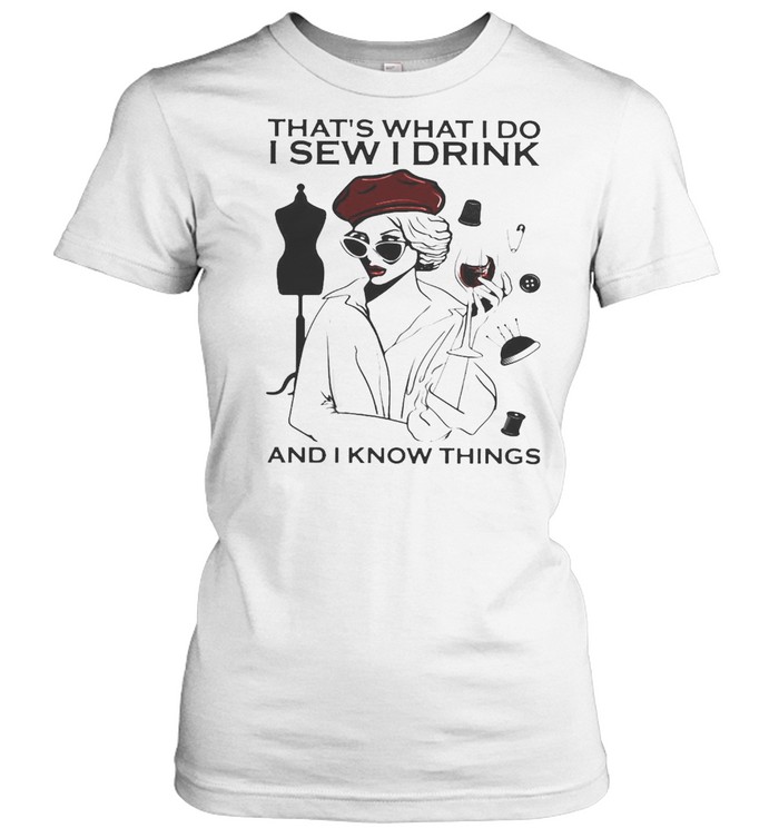 Girl Sewing That’s What I Do I Sew I Drink And I Know Things T-shirt Classic Women's T-shirt