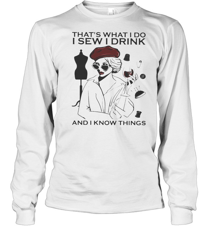 Girl Sewing That’s What I Do I Sew I Drink And I Know Things T-shirt Long Sleeved T-shirt