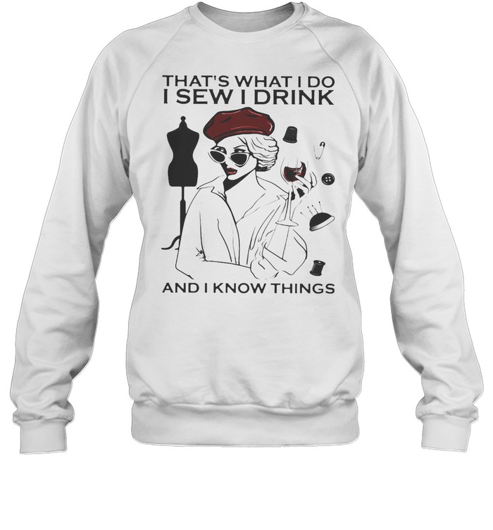 Girl Sewing That’s What I Do I Sew I Drink And I Know Things T-shirt Unisex Sweatshirt
