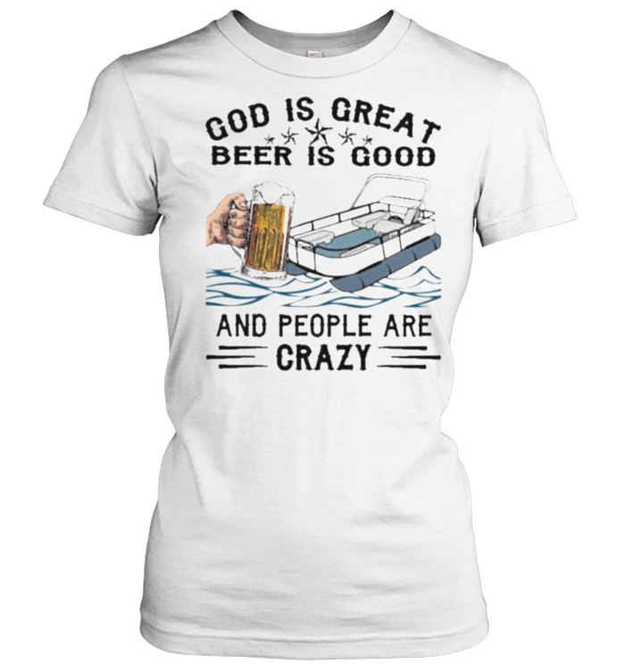 God Is Great Beer IS Good And People Are Crazy Classic Women's T-shirt