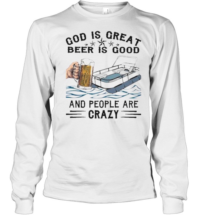 God Is Great Beer IS Good And People Are Crazy Long Sleeved T-shirt