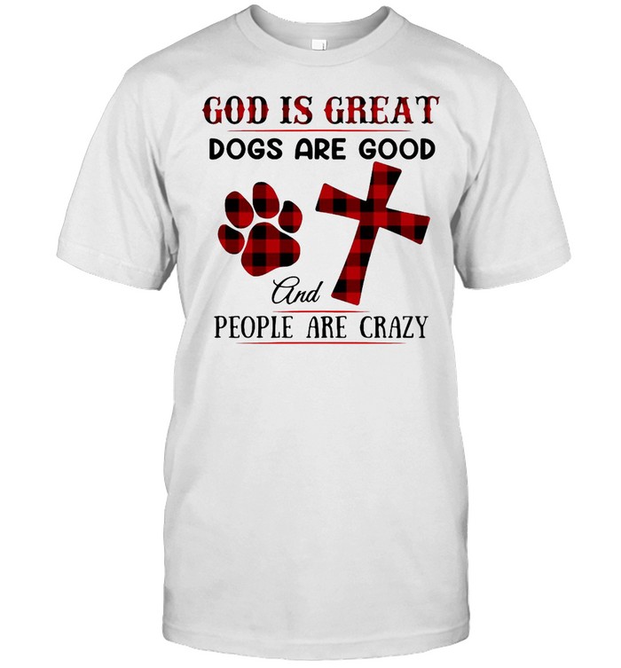 Good God Is Great Dogs Are Good And People Are Crazy T-shirt Classic Men's T-shirt