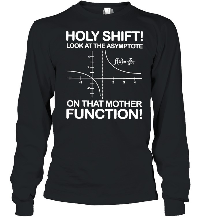 Holy shift look at the asymptote on that mother function shirt Long Sleeved T-shirt