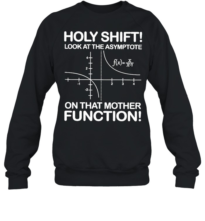 Holy shift look at the asymptote on that mother function shirt Unisex Sweatshirt