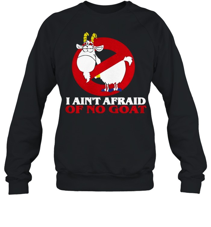 I ain’t afraid of no goat shirt Unisex Sweatshirt