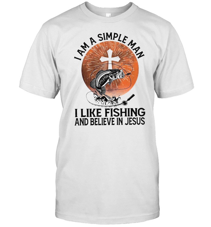 I am a simple man i like fishing and believe in jesus shirt