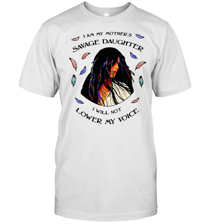 I Am My Mother’s Savage Daughter I Will Not Lower My Voice T-shirt Classic Men's T-shirt