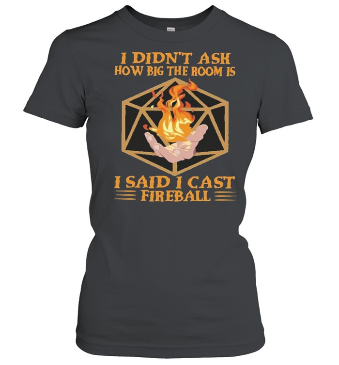 I didnt ask how big the room is I said I cast fireball shirt Classic Women's T-shirt