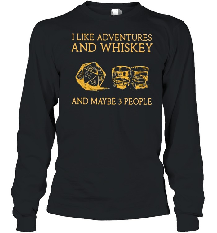 I Like Adventures And Whiskey And Maybe 3 People shirt Long Sleeved T-shirt