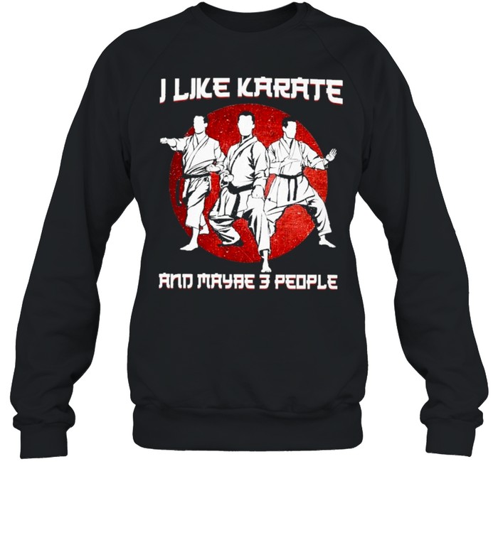 I like karate and maybe 3 people shirt Unisex Sweatshirt