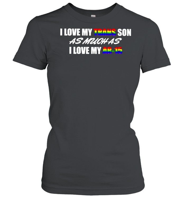 I love my trans son as much as I love my AR-15 LGBT shirt Classic Women's T-shirt