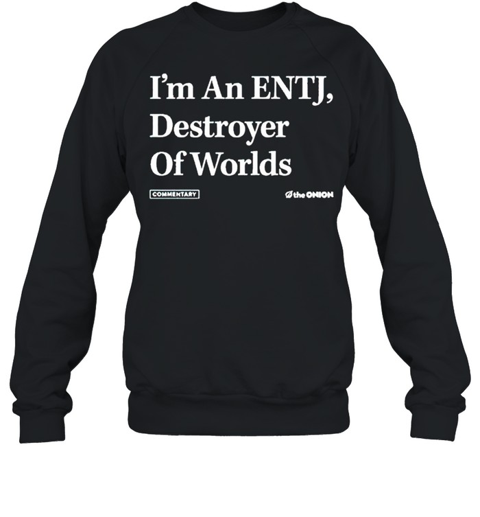 I’m an ENTJ destroyer of worlds shirt Unisex Sweatshirt