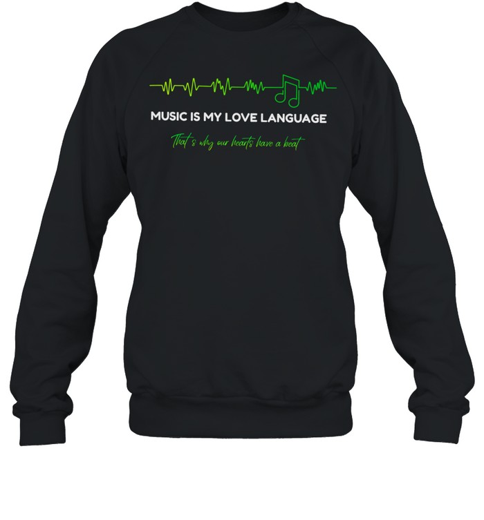 Music Music Is My Love Language shirt Unisex Sweatshirt