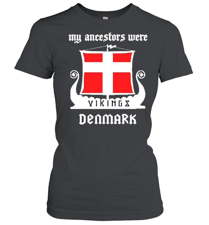 My ancestors were vikings denmark shirt Classic Women's T-shirt