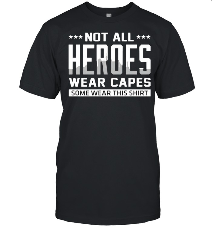 Not all heroes wear capes some wear this shirt Classic Men's T-shirt