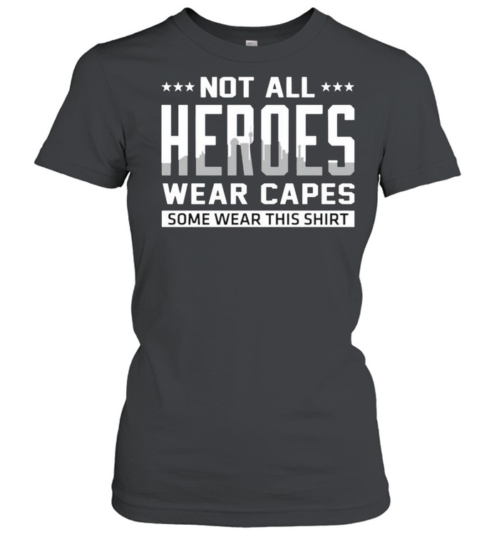 Not all heroes wear capes some wear this shirt Classic Women's T-shirt