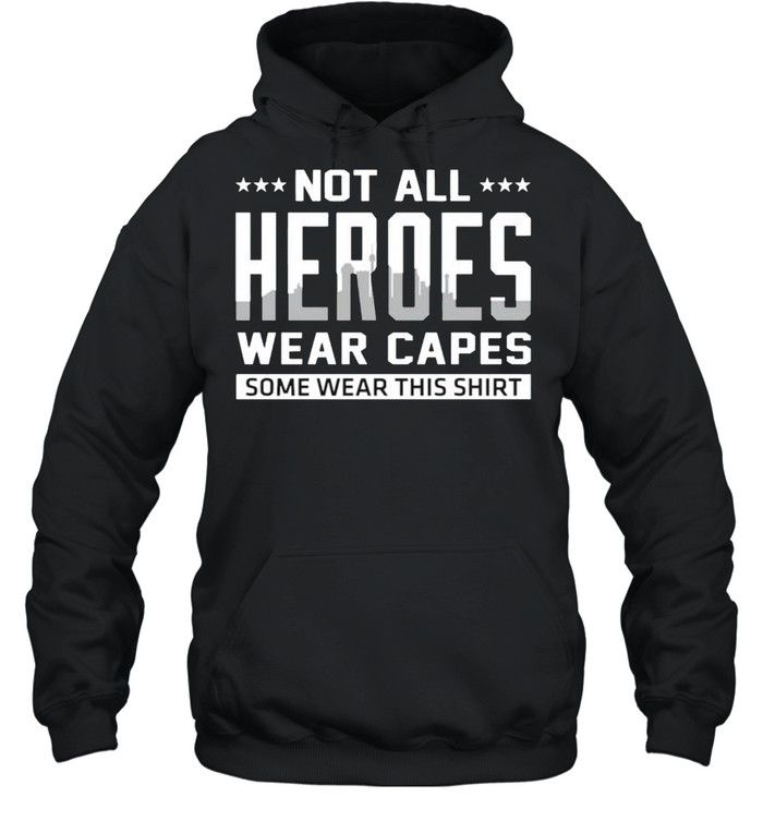 Not all heroes wear capes some wear this shirt Unisex Hoodie