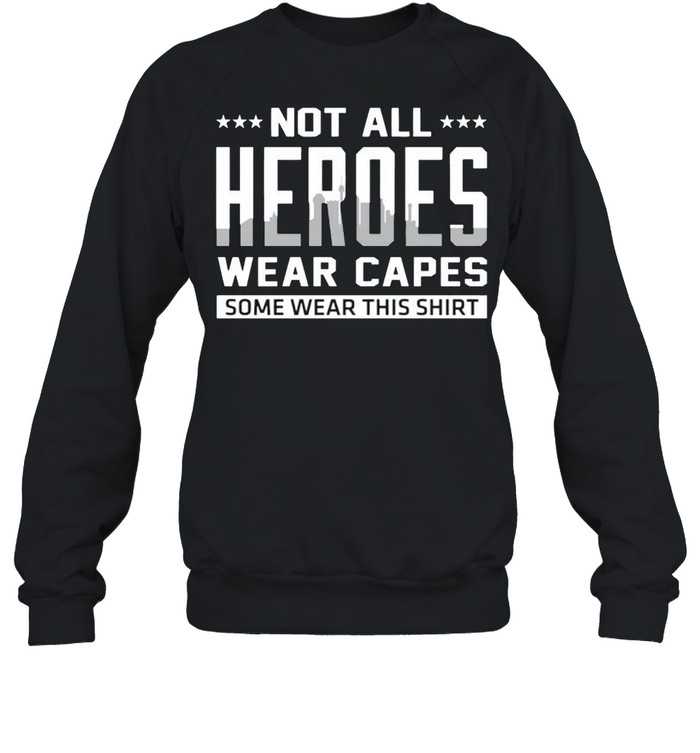 Not all heroes wear capes some wear this shirt Unisex Sweatshirt