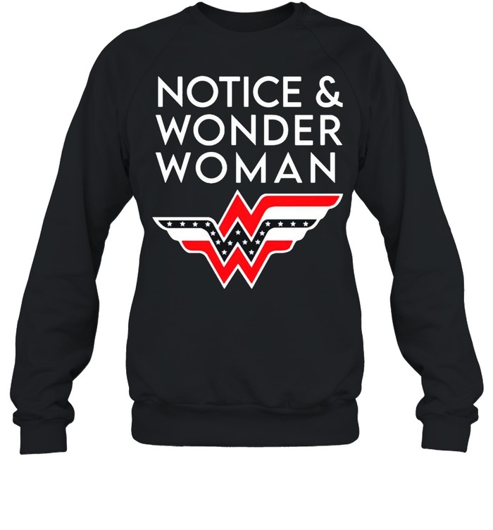 Notice and Wonder Woman shirt Unisex Sweatshirt
