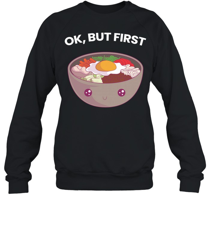 Ok But First Bibimbap Korean Food Kawaii Cute Foodie shirt Unisex Sweatshirt