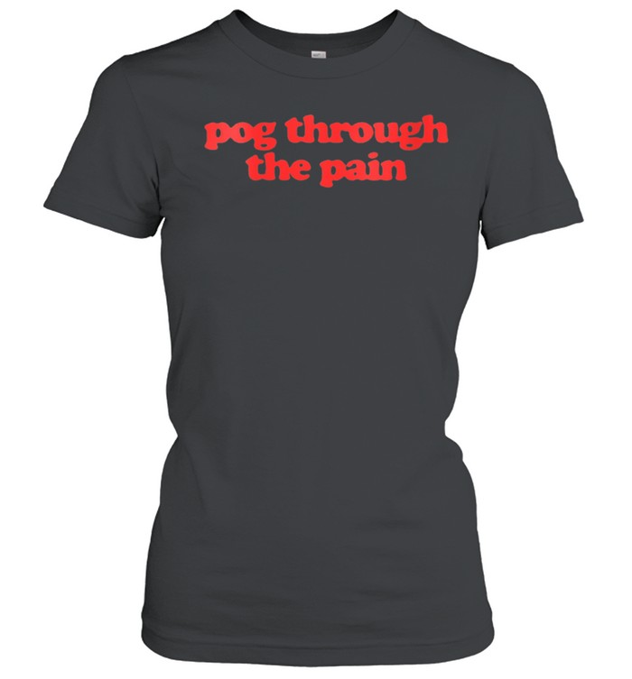 Pog through the pain shirt Classic Women's T-shirt