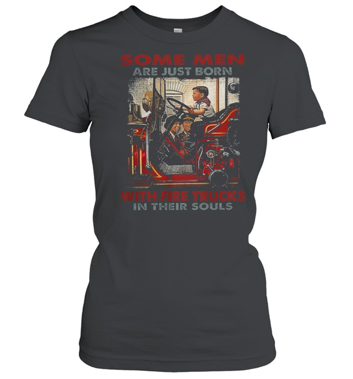 Some men are just born with fire trucks in their souls shirt Classic Women's T-shirt