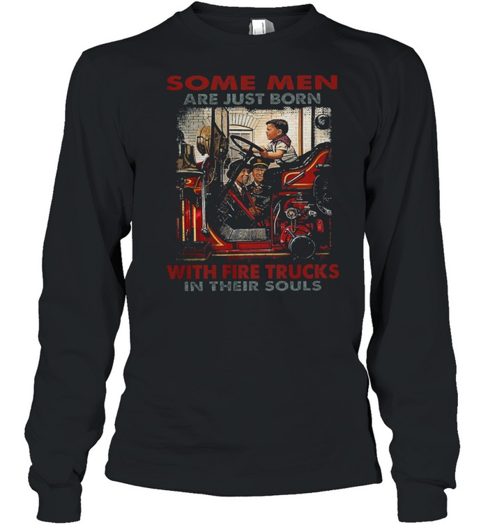 Some men are just born with fire trucks in their souls shirt Long Sleeved T-shirt