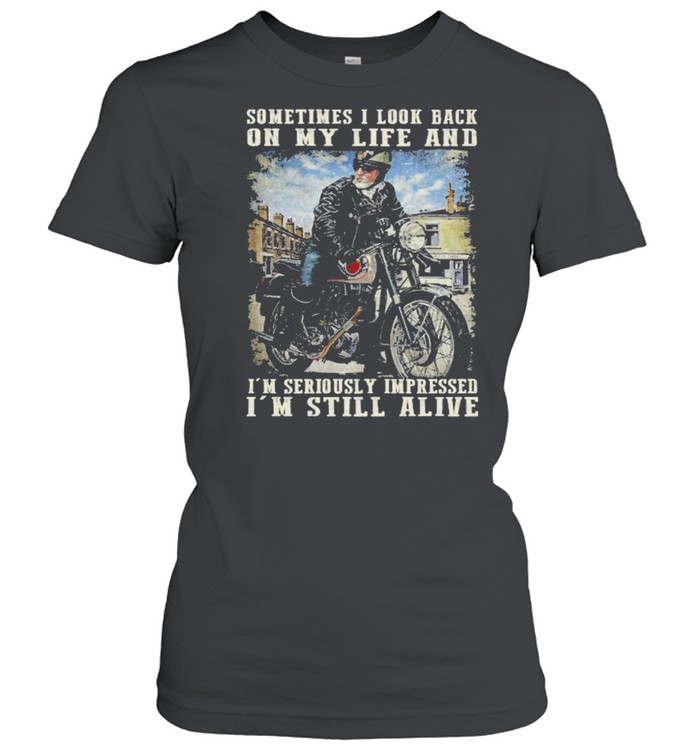 Sometimes I look back Im seriously impressed Im still alive shirt Classic Women's T-shirt