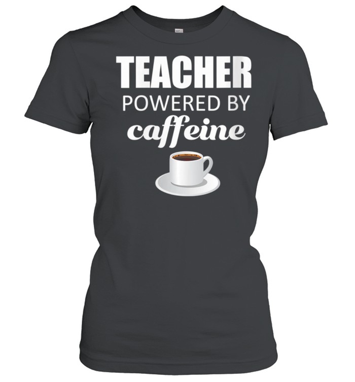 Teacher powered by caffeine, school coffee coach shirt Classic Women's T-shirt