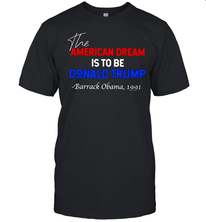 The American dream is to be Donald Trump Barack Obama 1991 shirt Classic Men's T-shirt