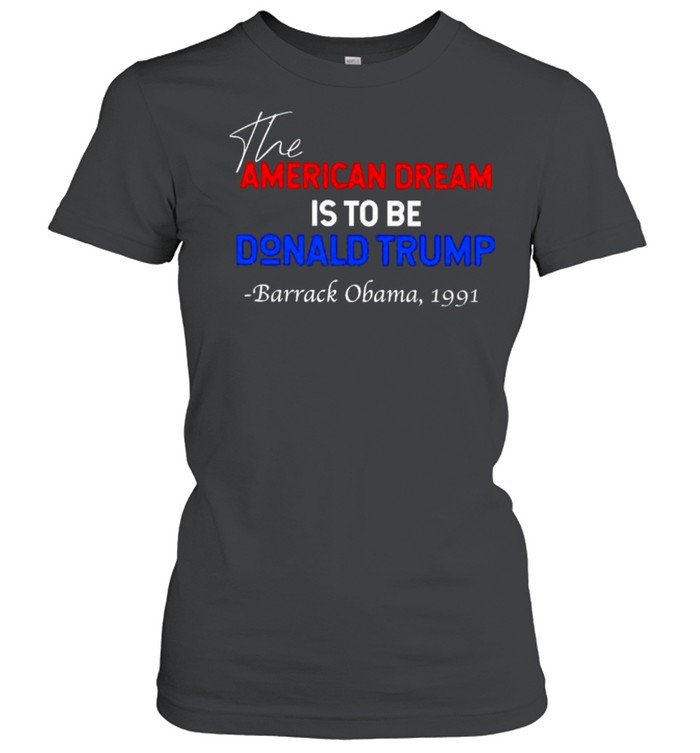 The American dream is to be Donald Trump Barack Obama 1991 shirt Classic Women's T-shirt