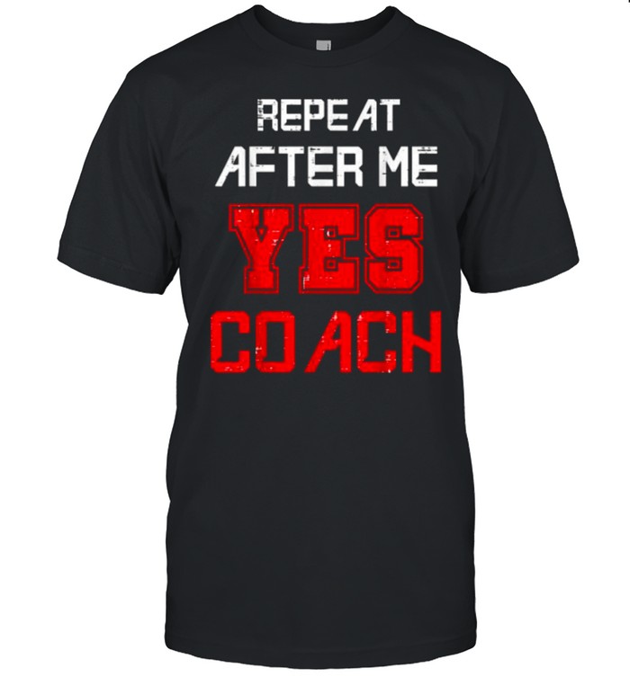 Repeat after me yes coach assistant coach T- Classic Men's T-shirt
