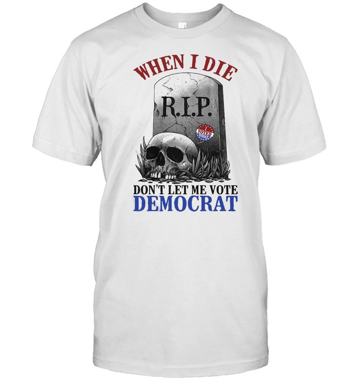 Skull When I Die Rip Don’t Let Me Vote Democrat T-shirt Classic Men's T-shirt