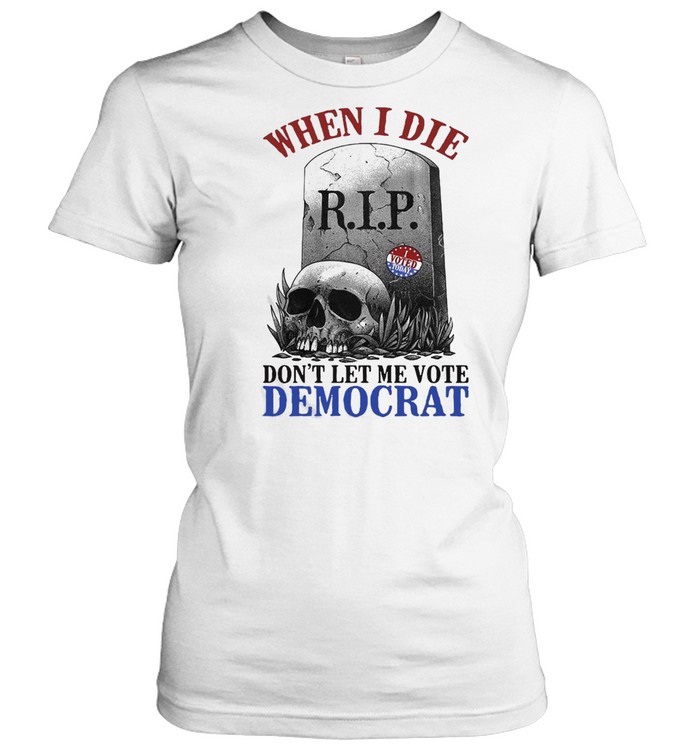 Skull When I Die Rip Don’t Let Me Vote Democrat T-shirt Classic Women's T-shirt