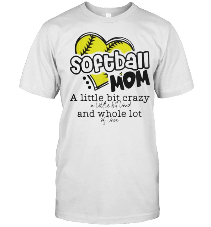 Softball Mom A Little Bit Crazy A Little Bit Loud And Whole Lot Of Loud  Classic Men's T-shirt