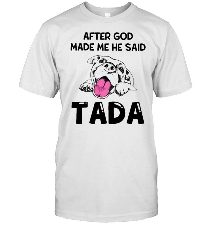 After God Made Me He Said Tada Shirt