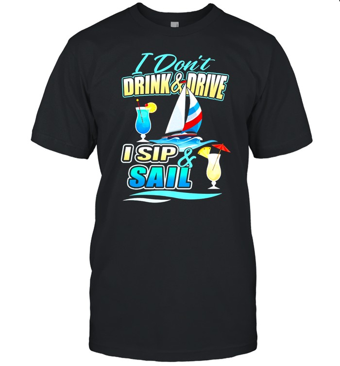 I Dont Drink And Drive I Sip And Sail Sailing shirt - Kingteeshop