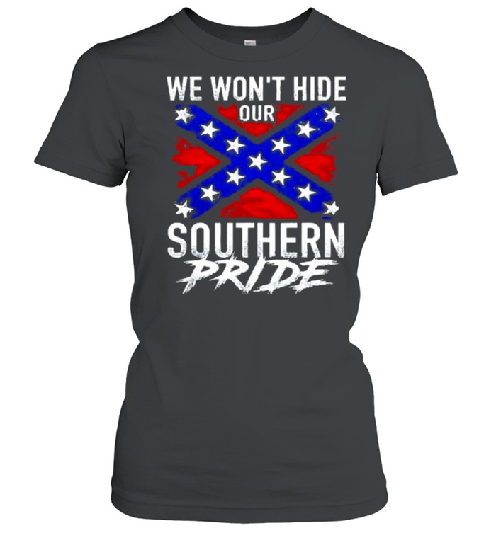 We wont hide our southern pride shirt Classic Women's T-shirt