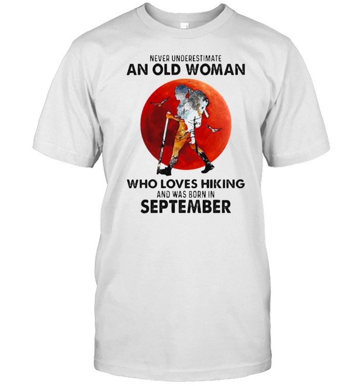 Never underestimate an old woman who loves hiking and was born in september blood moon shirt