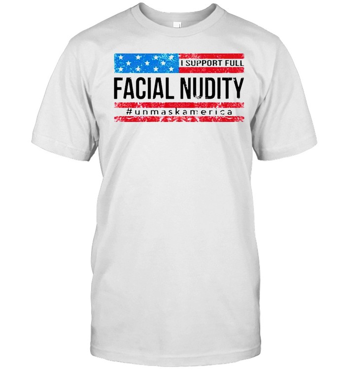 I support full facial nudity unmask America shirt - Kingteeshop