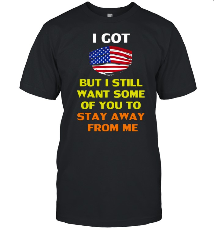 American Flag I Got But I Still Want Some Of You To Stay Away From Me T-shirt Classic Men's T-shirt