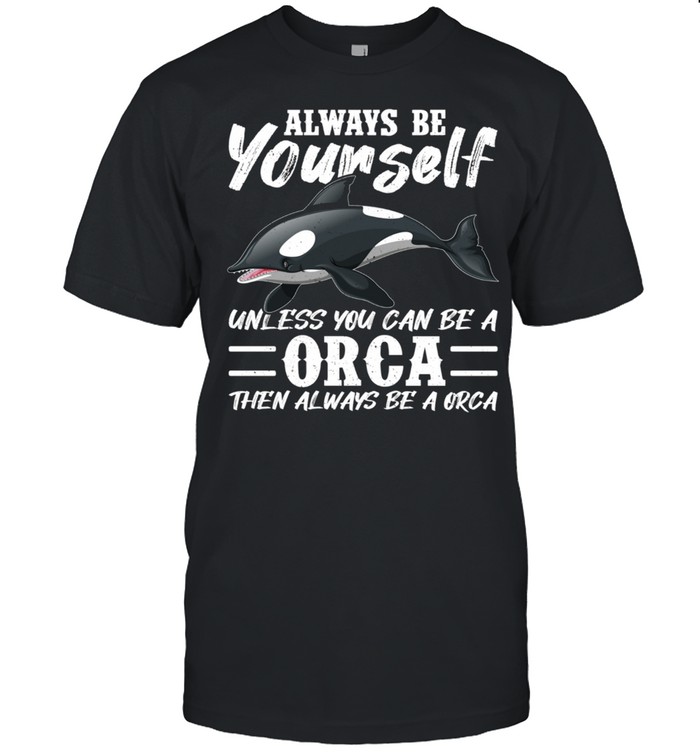 Always Be Yourself Unless You Can Be A Orca shirt Classic Men's T-shirt