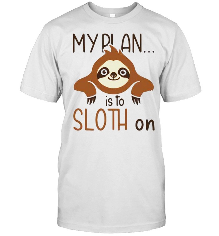 My plan is to sloth on shirt