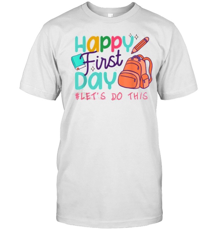 Happy First Day Let’s Do This Welcome Back To School 2022 T-Shirt