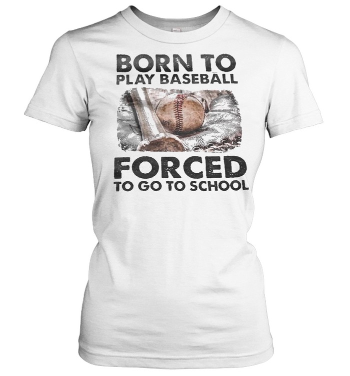 Born to play baseball forced to go to school shirt Classic Women's T-shirt